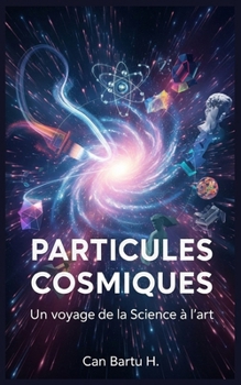 Particules Cosmiques: Un voyage de la Science à l’art (Cosmic Particles) (French Edition)