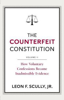 Paperback The Counterfeit Constitution II: How Voluntary Confessions Became Inadmissible Evidence Book