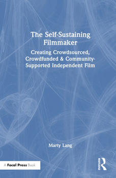 Hardcover The Self-Sustaining Filmmaker: Creating Crowdsourced, Crowdfunded & Community-Supported Independent Film Book