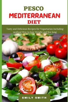 Paperback Pesco Mediterranean Diet: Tasty and Delicious Recipes for Vegetarian Including seafood Way to lose Weight and live long Book