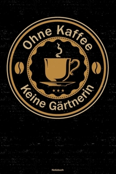 Paperback Ohne Kaffee keine G?rtnerin Notizbuch: G?rtnerin Journal DIN A5 liniert 120 Seiten Geschenk [German] Book