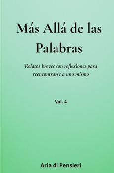 Más allá de las Palabras Vol. 4: Relatos breves con reflexiones para reencontrarse a uno mismo (Spanish Edition)