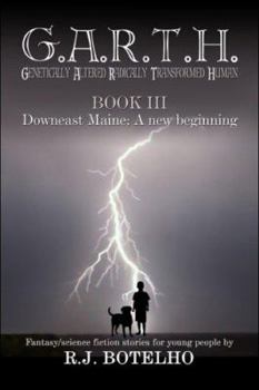 G.A.R.T.H.  Book III: Downeast Maine: A New Beginning - Book #3 of the Genetically Altered Radically Transformed Human