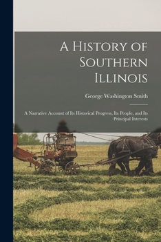 Paperback A History of Southern Illinois; a Narrative Account of its Historical Progress, its People, and its Principal Interests Book