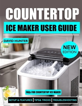 Paperback Countertop Ice Maker User Guide: Essential Advice for Maintaining Fresh, Clear Ice and Optimal Performance Book
