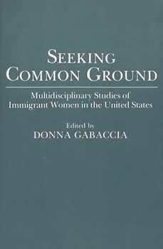 Paperback Seeking Common Ground: Multidisciplinary Studies of Immigrant Women in the United States Book