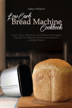 Paperback Low Carb Bread Machine Cookbook: Easy And Delicious Baking Recipes For Homemade Bread, Bagels, Muffins, and Desserts Book