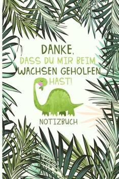 Danke, dass du mir beim Wachsen geholfen hast! Notizbuch: Abschiedsgeschenk für Erzieher, Tagesmütter oder Babysitter | Perfektes Geschenk um sich zu ... der Krippe Lebewohl zu sagen (German Edition)