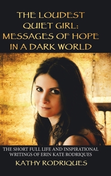 The Loudest Quiet Girl: Messages of Hope in a Dark World: The Short Full Life and Inspirational Writings of Erin Kate Rodriques (Color Edition)
