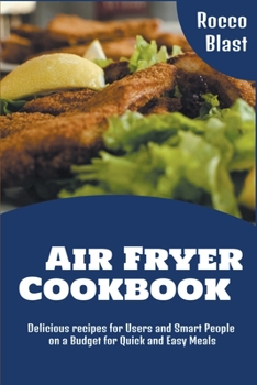 Paperback Air Fryer Cookbook: Delicious recipes for Users and Smart People on a Budget for Quick and Easy Meals Book