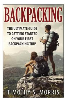 Paperback Backpacking: The Ultimate Guide to Getting Started on Your First Backpacking Trip Book