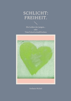 Paperback Schlicht: Freiheit.: Die Leiden des jungen... oder TimeToLetGoAndDiveInto [German] Book