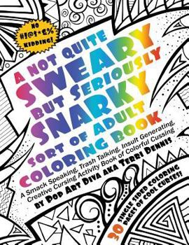 Paperback Not Quite SWEARY But Seriously SNARKY ADULT SWEAR WORD COLORING BOOK by Pop Art Diva: A Smack Speaking, Trash Talking, Insult Generating, Creative Cur Book