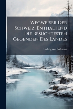 Paperback Wegweiser Der Schweiz, Enthaltend Die Besuchtesten Gegenden Des Landes [German] Book
