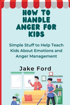 Paperback How to Handle Anger for Kids.: Simple Stuff to Help Teach Kids About Emotions and Anger Management. Book