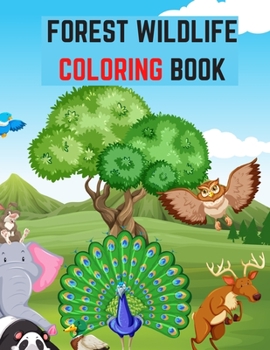 Forest Wildlife Coloring Book: An Adult Coloring Book Featuring Beautiful Forest Animals, Birds, Plants and Wildlife for Stress Relief and Relaxation