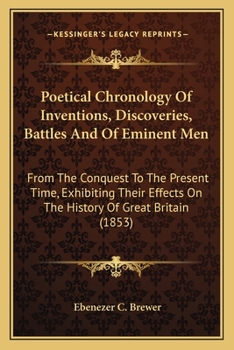 Paperback Poetical Chronology Of Inventions, Discoveries, Battles And Of Eminent Men: From The Conquest To The Present Time, Exhibiting Their Effects On The His Book