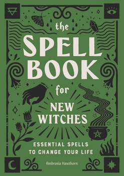 Paperback The Spell Book for New Witches: Essential Spells to Change Your Life Book