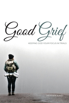 Paperback Good Grief: Keeping God Your Focus In Trials Book