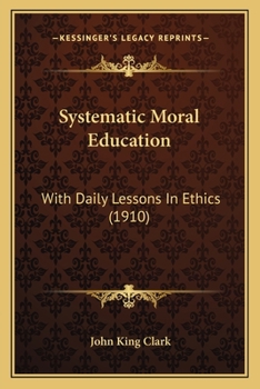Paperback Systematic Moral Education: With Daily Lessons In Ethics (1910) Book