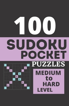 100 Sudoku Pocket Puzzles - Medium to Hard Level: Pocket Sudoku Puzzle Books For Adults, Travel Sudoku, Sudoku 100, Sudoku Challenge For Adults, ... Medium to Hard ( Activity Book For Adults )