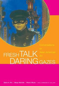 Hardcover Fresh Talk/Daring Gazes: Conversations on Asian American Art Book