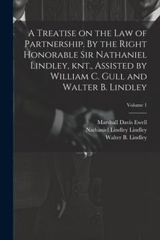 Paperback A Treatise on the law of Partnership. By the Right Honorable Sir Nathaniel Lindley, knt., Assisted by William C. Gull and Walter B. Lindley; Volume 1 Book