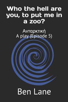 Paperback Who the hell are you, to put me in a zoo?: &#913;&#957;&#964;&#945;&#961;&#954;&#964;&#953;&#954;&#942; A play (Episode 5) Book