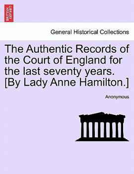 Paperback The Authentic Records of the Court of England for the Last Seventy Years. [By Lady Anne Hamilton.] Book