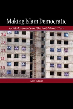 Making Islam Democratic: Social Movements and the Post-Islamist Turn - Book  of the Stanford Studies in Middle Eastern and Islamic Societies and Cultures