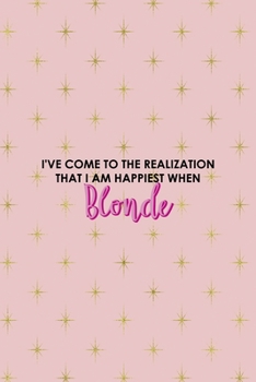 Paperback I've Come To The Realization That I Am Happiest When Blonde: Notebook Journal Composition Blank Lined Diary Notepad 120 Pages Paperback Pink Golden St Book