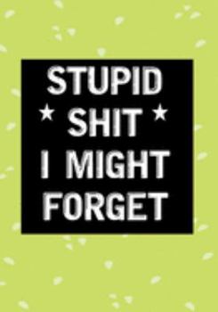 Stupid Shit I Might Forget: Blank Lined Journal/notebook Organizer for Women Men,Employee Appreciation Gifts for Coworker, Students Teachers (Funny, jokes, sarcasm)