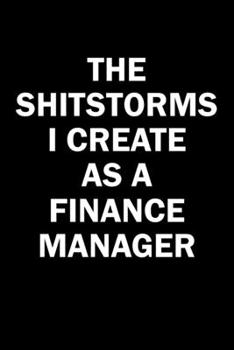 Paperback The Shitstorms I Create As A Finance Manager: Funny gag gift for snark sarcastic Finance Manager - blank lined notebook Book