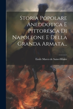 Paperback Storia Popolare Aneddotica E Pittoresca Di Napoleone E Della Granda Armata... [Italian] Book