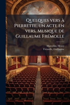 Paperback Quelques vers à Pierrette; un acte en vers. Musique de Guillaume Frémolle [French] Book
