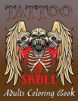 Tattoo Skull Adults Coloring Book: A Adult Coloring Book with Awesome and Relaxing Beautiful Skull Modern Tattoo Designs for Men and Women Vol-1