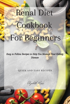 Paperback Renal Diet Cookbook For Beginners: Easy to Follow Recipes to Help You Manage Your Kidney Disease Book