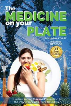 The Medicine on your Plate: Understanding Disease, Prevention and the Importance of Plant Based Nutrition & Diet - Book  of the Medicine on your Plate