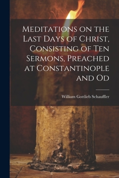 Paperback Meditations on the Last Days of Christ, Consisting of Ten Sermons, Preached at Constantinople and Od Book