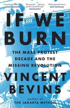 If We Burn: The Mass Protest Decade and the Missing Revolution: 'as Good as Journalism Gets'