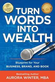 Hardcover Turn Words Into Wealth: Blueprint for Your Business, Brand, and Book to Create Multiple Streams of Income & Impact (Turn Your Words Into Wealth) Book