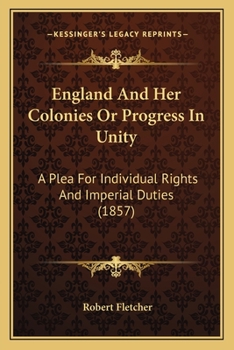 Paperback England And Her Colonies Or Progress In Unity: A Plea For Individual Rights And Imperial Duties (1857) Book