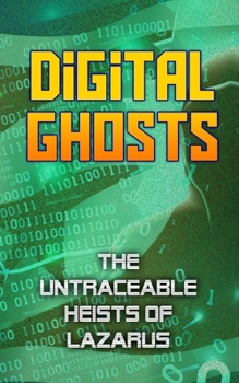 Digital Ghosts: The Untraceable Heists of Lazarus