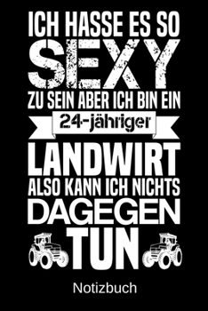 Paperback Ich hasse es so sexy zu sein aber ich bin ein 24-j?hriger Landwirt also kann ich nichts dagegen tun: A5 Notizbuch f?r alle Landwirte - Liniert 120 Sei [German] Book