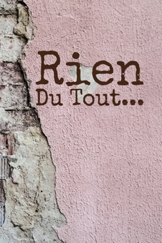 Rien du tout : Carnet De Notes: Ou Journal Intime | Cadeau original pour homme femme papa maman garçon fille sœur frère Anniversaire Noël | l'idée est ... Format (15.24 x 22.86 cm) (French Edition)