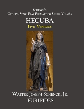 Schenck’s Official Stage Play Formatting Series:  Vol. 63  Euripides’  HECUBA:  Five Versions
