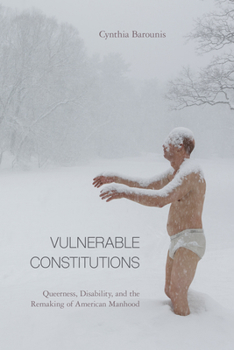 Paperback Vulnerable Constitutions: Queerness, Disability, and the Remaking of American Manhood Book