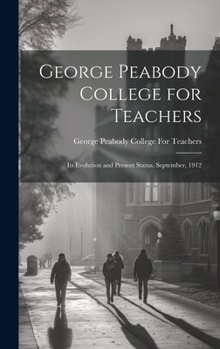 Hardcover George Peabody College for Teachers; its Evolution and Present Status, September, 1912 Book