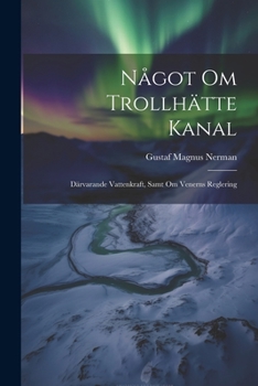 Paperback Något Om Trollhätte Kanal: Därvarande Vattenkraft, Samt Om Venerns Reglering [Swedish] Book