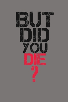 But Did You Die: Notebook: Funny Blank Lined Journal